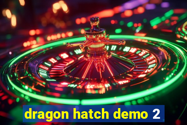 dragon hatch demo 2